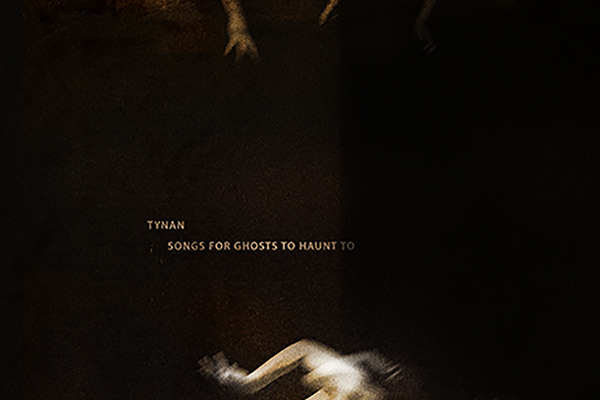 TYNAN - Songs For Ghosts To Haunt To